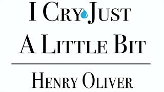 I Cry Just A Little Bit - Henry Oliver
