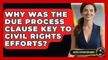 Why Was The Due Process Clause Key To Civil Rights Efforts? - Justice System Explained