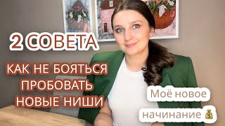 2 СОВЕТА КАК НЕ БОЯТЬСЯ ПРОБОВАТЬ НОВЫЕ НИШИ. МОЁ НОВОЕ НАЧИНАНИЕ 💰