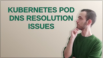 Kubernetes pod DNS resolution issues