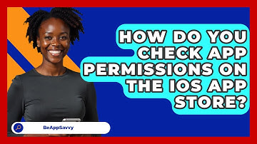 How Do You Check App Permissions On The iOS App Store? - Be App Savvy