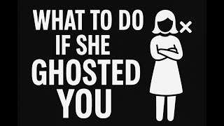 She Ghosted You? Here’s EXACTLY What To Do (Stop Chasing Her)