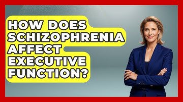 How Does Schizophrenia Affect Executive Function? - Schizophrenia Support Network