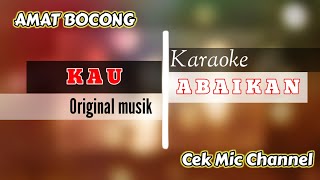 KARAOKE AMAT BOCONG KAU ABAIKAN | CILOKAQ PANCOR KARAOKE
