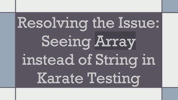 Resolving the Issue: Seeing Array instead of String in Karate Testing