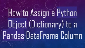 How to Assign a Python Object (Dictionary) to a Pandas DataFrame Column