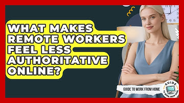 What Makes Remote Workers Feel Less Authoritative Online? - Guide To Work From Home