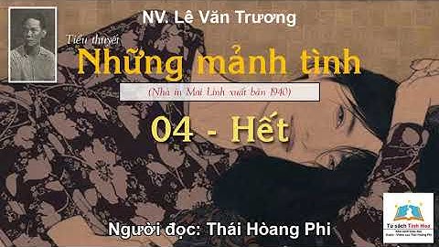 NHỮNG MẢNH TÌNH. Tập 04 - Hết. Tác giả: NV. Lê Văn Trương. Người đọc: Thái Hoàng Phi