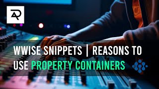 Wwise Snippets | Use property containers!