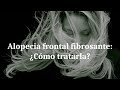 Tratamiento alopecia frontal fibrosante