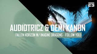 Audiotricz & Demi Kanon - Fallen Horizon w/ Imagine Dragons - Follow You *FREE DOWNLOAD*