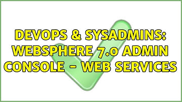 DevOps & SysAdmins: WebSphere 7.0 Admin Console - Web Services