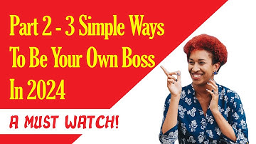 Part 2 - 3 simple ways to be your own boss in 2024