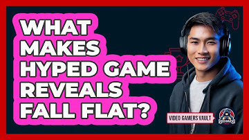 What Makes Hyped Game Reveals Fall Flat? - Video Gamers Vault