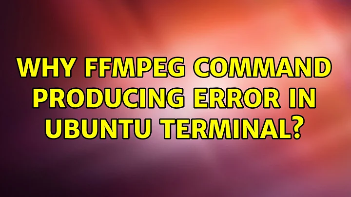 Ubuntu: Why ffmpeg command producing error in Ubuntu terminal? (2 Solutions!!)