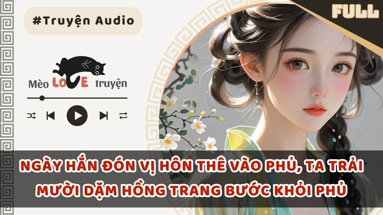 NGÀY HẮN ĐÓN VỊ HÔN THÊ VÀO PHỦ, TA TRẢI MƯỜI DẶM HỒNG TRANG BƯỚC KHỎI PHỦ #mèomêtruyện