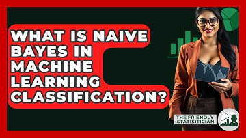 What Is Naive Bayes In Machine Learning Classification? - The Friendly Statistician
