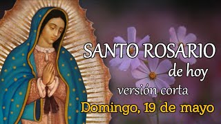 SANTO ROSARIO DE HOY versión CORTA, DOMINGO 19 DE MAYO 2024.