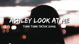 Ashley Look At Me Toma Toma TikTok Song Ashley Look At Me Toma Toma TikTok Song