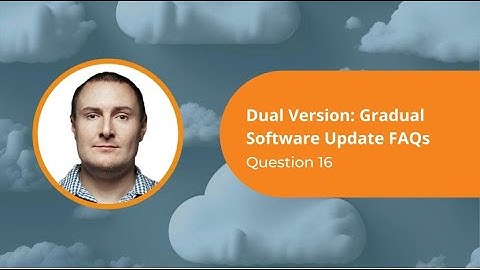 Question 16 | Dual Version | Your Gradual Software Update FAQs Answered