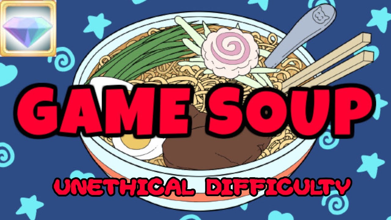 [Game Soup] - Unethical Difficulty Clear