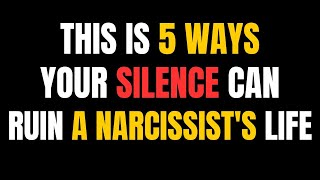 This Is 5 Ways Your Silence Can Ruin a Narcissist