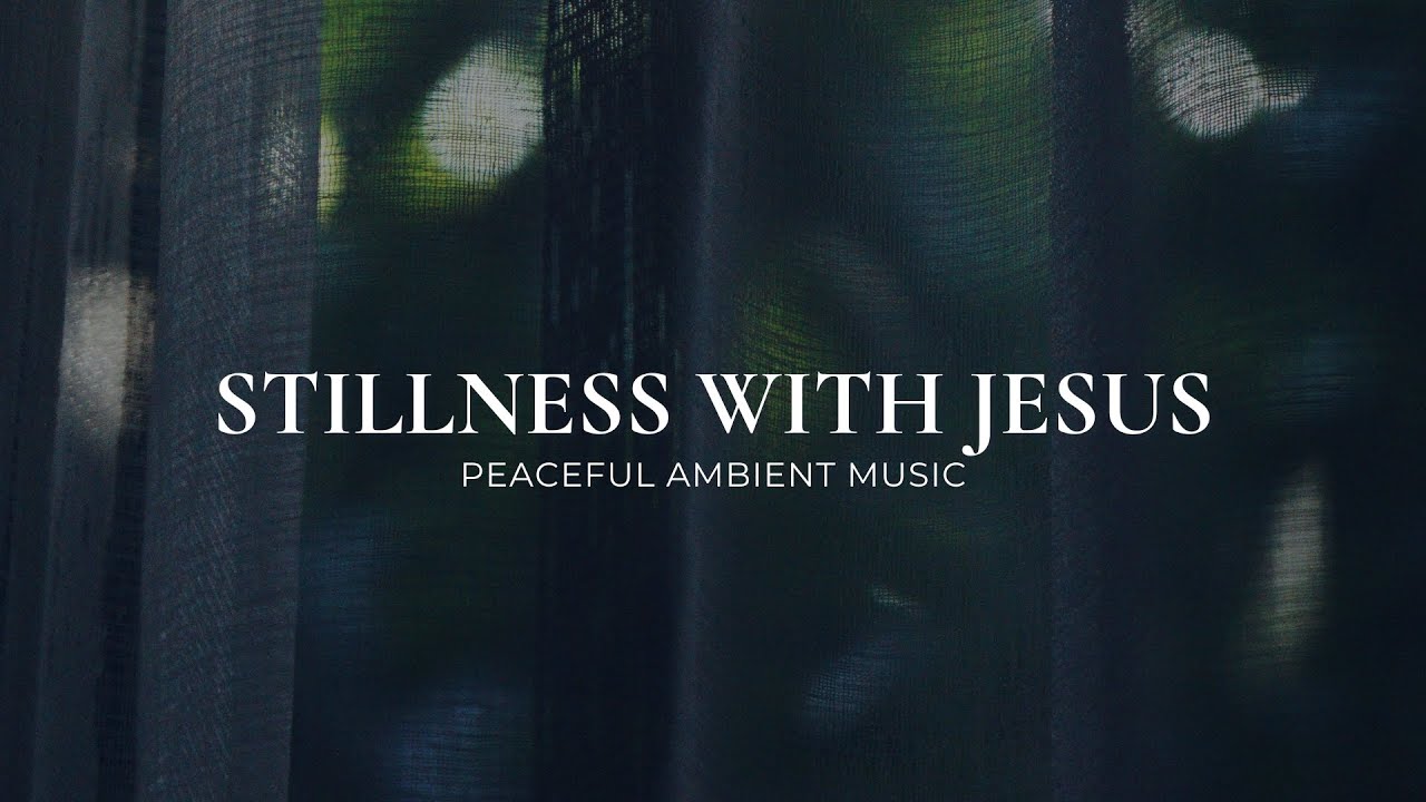 Stillness With Jesus | Calm Christian Ambient Music