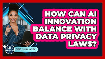How Can AI Innovation Balance With Data Privacy Laws? - AI and Technology Law