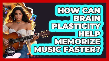 How Can Brain Plasticity Help Memorize Music Faster? - The Musician Encyclopedia