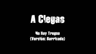 Video thumbnail of "A Ciegas - No Hay tregua (Versión: Barricada)"