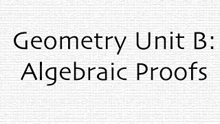 Geometry Unit B: Algebraic Proofs