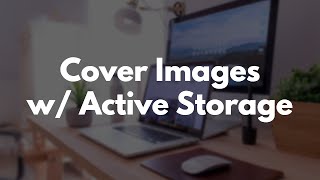 Build a Blog with Rails Part 20: Upload Cover Images in Rails with ActiveStorage