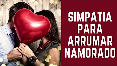 Como fazer uma simpatia para arrumar uma namorada?