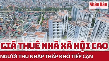 Hà Nội: Giá thuê nhà ở xã hội cao hơn nhà thương mại, người thu nhập thấp khó tiếp cận