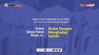 Ensiklopedi Doa & Dzikir: Shalat Dengan Menghadap Sutrah l Ustadz Djazuli Ruhan Basyir, Lc.