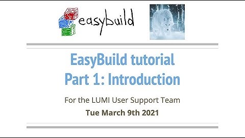 EasyBuild tutorial for LUMI User Support Team - part 1: Introduction to EasyBuild (20210309)
