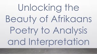 Unlocking the Beauty of Afrikaans Poetry to Analysis and Interpretation