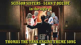 Scissor Sisters - I Can&#39;t Decide (ITSO Thomas The Tank Engine)