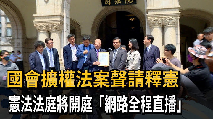 國會擴權法案聲請釋憲 憲法法庭將開庭「網路全程直播」－民視新聞