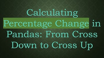 Calculating Percentage Change in Pandas: From Cross Down to Cross Up
