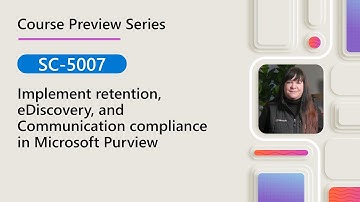 Course Preview | SC-5007 | Implement retention, eDiscovery, and Communication compliance in Purview