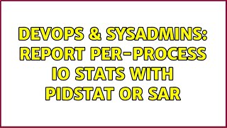 Celebrity DevOps & SysAdmins: report per-process IO stats with pidstat or sar Wealth