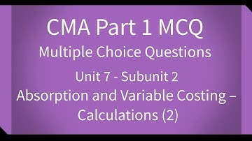CMA Part 1 MCQ Unit 7 Subunit 2 Absorption and Variable Costing – Calculations (2)