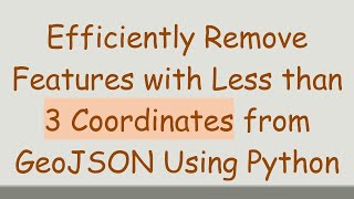 Efficiently Remove Features with Less than 3 Coordinates from GeoJSON Using Python
