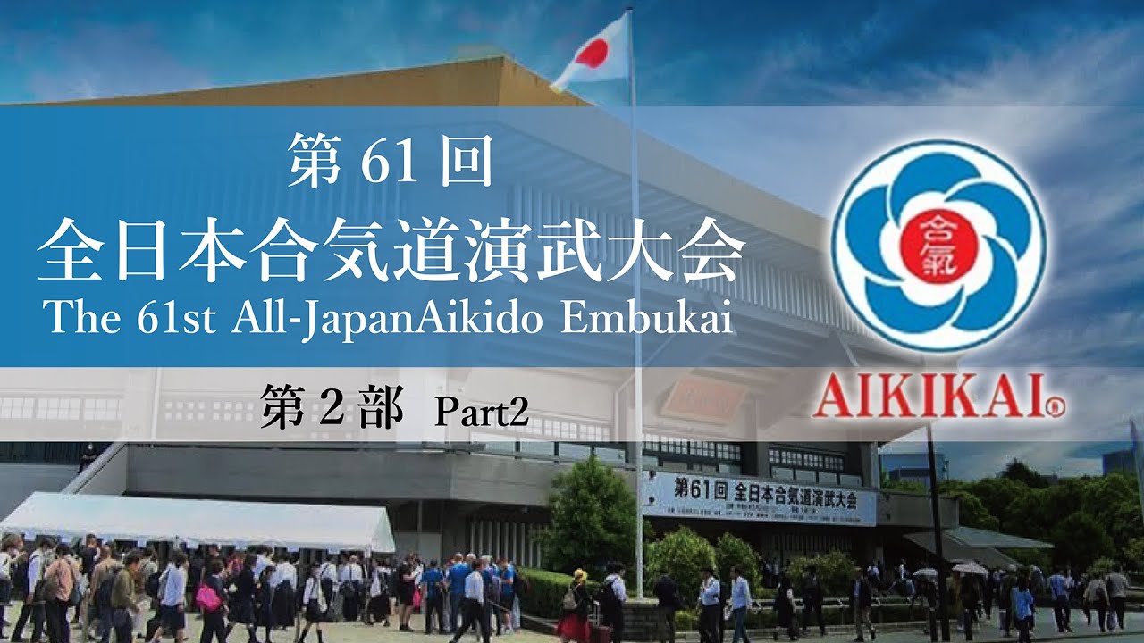 【第2部】第61回全日本合気道演武大会  【Part2】The 61st All Japan Aikido Embukai