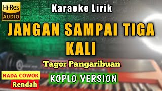 JANGAN SAMPAI TIGA KALI - Tagor Pangaribuan - KARAOKE KOPLO Nada Cowok