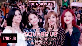 [ENG SUB] BLACKPINK - ‘SQUARE UP’ FAN SIGNING DAY IN GOYANG