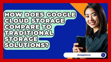 How Does Google Cloud Storage Compare To Traditional Storage Solutions? - Be App Savvy