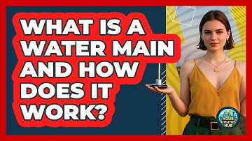 What Is A Water Main And How Does It Work? - Your Utilities Hub