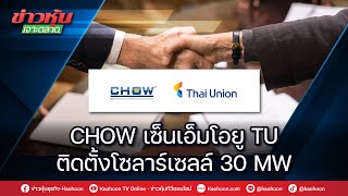 CHOW เซ็นเอ็มโอยู TU ติดตั้งโซลาร์เซลล์ 30 MW